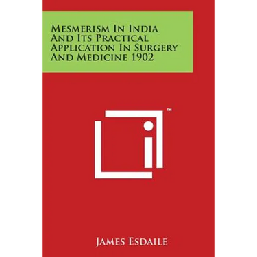 Mesmerism in India and Its Practical Application in Surgery and Medicine 1902