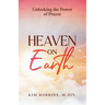 Heaven on Earth: Unlocking the Power of Prayer