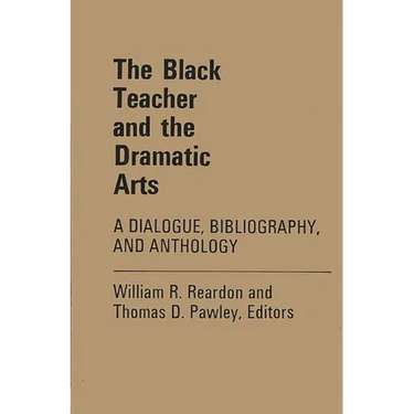 The Black Teacher and the Dramatic Arts: A Dialogue, Bibliography, and Anthology