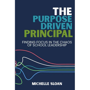 The Purpose-Driven Principal: Finding Focus In The Chaos Of School Leadership