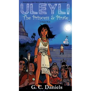 Uleyli- The Princess & Pirate (A Chapter Book): Based on the true story of Florida's Pocahontas