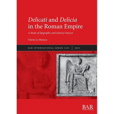 Delicati and Delicia in the Roman Empire: A Study of Epigraphic and Literary Sources