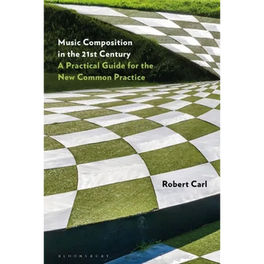 Music Composition in the 21st Century: A Practical Guide for the New Common Practice