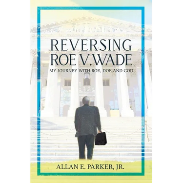Reversing Roe V. Wade: My Journey with Roe, Doe and God