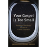 Your Gospel Is Too Small: Reframing the Gospel Toward Its Cosmic Grandeur