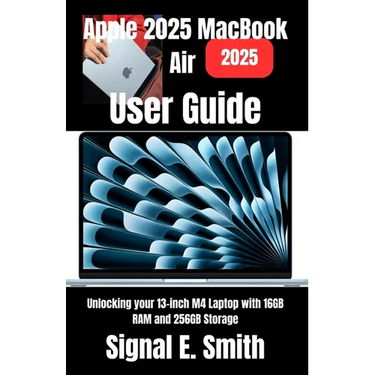 Apple 2025 MacBook Air User Guide: Unlocking your 13-inch M4 Laptop with 16GB RAM and 256GB Storage