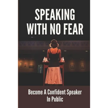 Speaking With No Fear: Become A Confident Speaker In Public: Tips On Physical Speaking Techniques