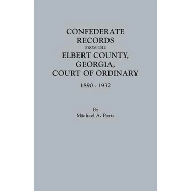 Confederate Records from the Elbert County, Georgia, Court of Ordinary, 1890-1932