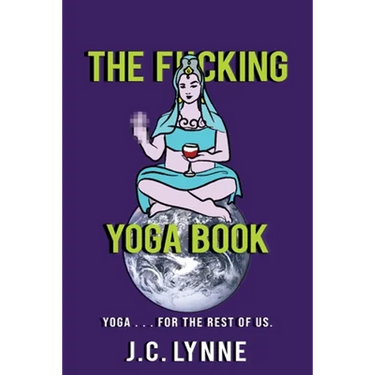 The F*cking Yoga Book: Yoga . . . for The Rest of Us.