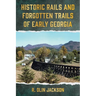 Historic Rails and Forgotten Trails of Early Georgia
