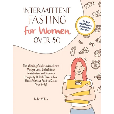 Intermittent Fasting For Women Over 50: The Winning Guide To Accelerate Weight Loss, Unlock Your Metabolism And Promote Longevity. It Only Takes A Few
