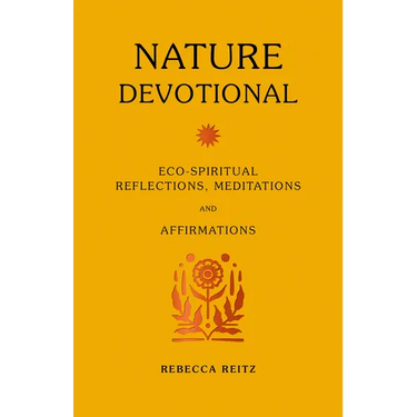 Nature Devotional: Eco-Spiritual Reflections, Meditations and Affirmations