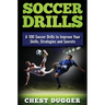 Soccer Drills: A 100 Soccer Drills to Improve Your Skills, Strategies and Secrets