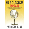 Narcissism Exposed: Breaking the Self-Destructive Patterns of Self-Idolatry and Self-Exaltation