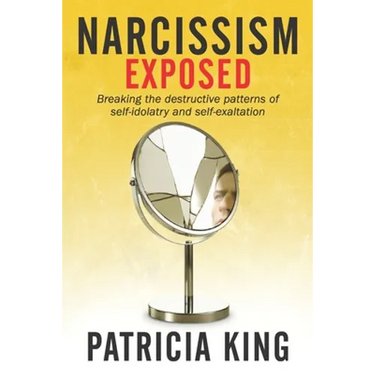 Narcissism Exposed: Breaking the Self-Destructive Patterns of Self-Idolatry and Self-Exaltation