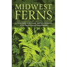Midwest Ferns: A Field Guide to the Ferns and Fern Relatives of the North Central United States
