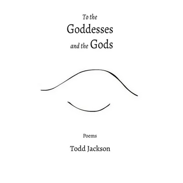 To the Goddesses and the Gods: Poems