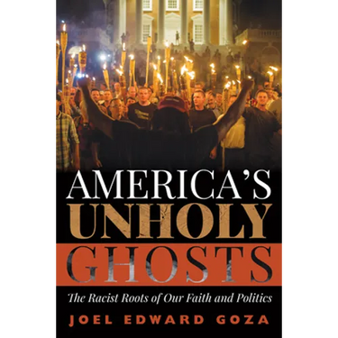 America's Unholy Ghosts: The Racist Roots of Our Faith and Politics