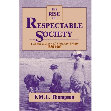 The Rise of Respectable Society: A Social History of Victorian Britain, 1830-1900