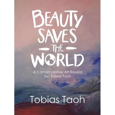 Beauty Saves the World: A Contemplative Art Reveal By: Tobias Taoh