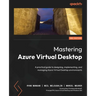 Mastering Azure Virtual Desktop - Second Edition: A practical guide to designing, implementing, and managing Azure Virtual Desktop environments