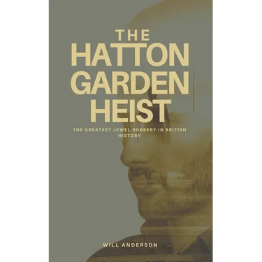 The Hatton Garden Heist: Unveiling the Greatest Jewel Robbery in History