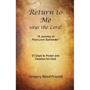 Return to Me Says the Lord: A Journey of First Love Surrender