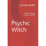 Psychic Witch: A Witch's Guide to Psychic Ability