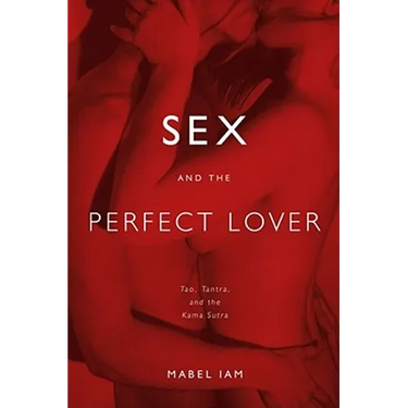 Sex and the Perfect Lover: Tao, Tantra, and the Kama Sutra