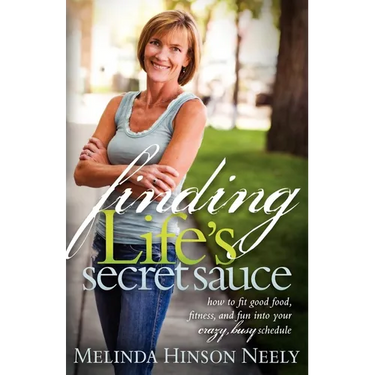 Finding Life's Secret Sauce: How to Fit Good Food, Fitness, and Fun Into Your Crazy, Busy Schedule