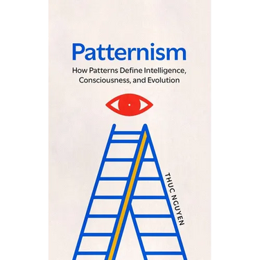 Patternism: How Patterns Define Intelligence, Consciousness, and Evolution