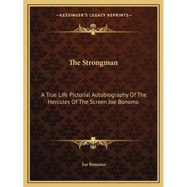 The Strongman: A True Life Pictorial Autobiography Of The Hercules Of The Screen Joe Bonomo