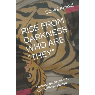 Rise from Darkness Who Are They: Memoir from spiritual bankruptcy to spiritually awakened