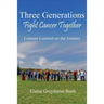 Three Generations Fight Cancer Together: Lessons Learned on the Journey