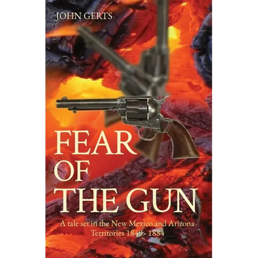 Fear of the Gun: A tale set in the New Mexico and Arizona Territories 1849 - 1884