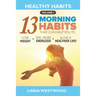 Healthy Habits Vol 1: The 13 Morning Habits That Can Help You to Lose Weight, Feel More Energized & Live A Healthier Life!