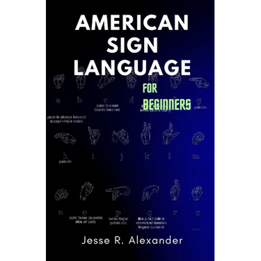 American Sign Language for Beginners: A Complete and Illustrative Guide for First Time Learners