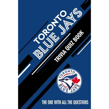 Toronto Blue Jays Trivia Quiz Book: The One With All The Questions