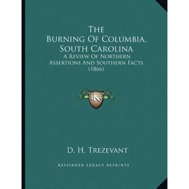 The Burning Of Columbia, South Carolina: A Review Of Northern Assertions And Southern Facts (1866)