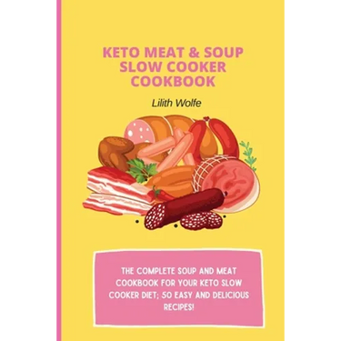 Keto Meat & Soup Slow Cooker Cookbook: The Complete Soup and Meat cookbook for your keto slow cooker diet; 50 easy and delicious recipes!