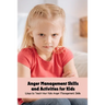 Anger Management Skills and Activities for Kids: Ways to Teach Your Kids Anger Management Skills