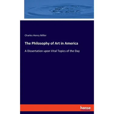 The Philosophy of Art in America: A Dissertation upon Vital Topics of the Day