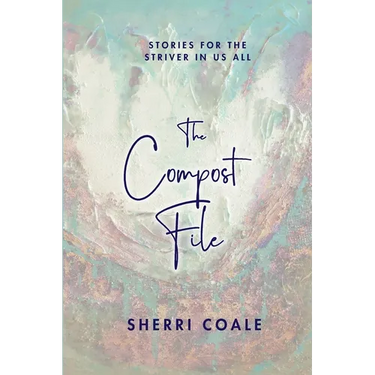 The Compost File: Stories for the Striver in Us All