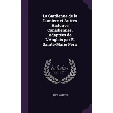 La Gardienne de la Lumiere et Autres Histoires Canadiennes. Adaptées de L'Anglais par E. Sainte-Marie Perri
