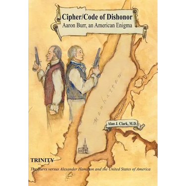 Cipher/Code of Dishonor; Aaron Burr, an American Enigma