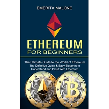 Ethereum for Beginners: The Ultimate Guide to the World of Ethereum (The Definitive Quick & Easy Blueprint to Understand and Profit With Ethereum)