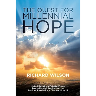 The Quest for Millennial Hope: Historicist with a Futurist Focus, Postmillennial Apology on the Book of Revelation â " Chapter 12 to 22