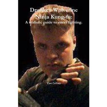 Drunken Wolverine Ninja Kung-fu: A realistic guide to street fighting.