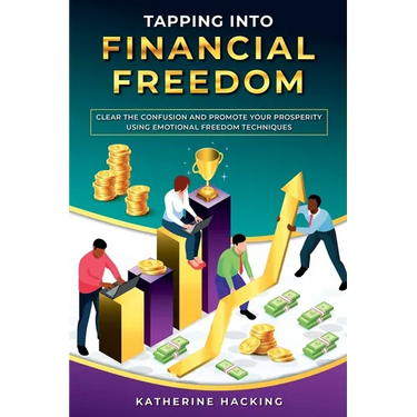Tapping into Financial Freedom: Clear the confusion and promote your prosperity using Emotional Freedom Techniques
