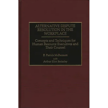 Alternative Dispute Resolution in the Workplace: Concepts and Techniques for Human Resource Executives and Their Counsel